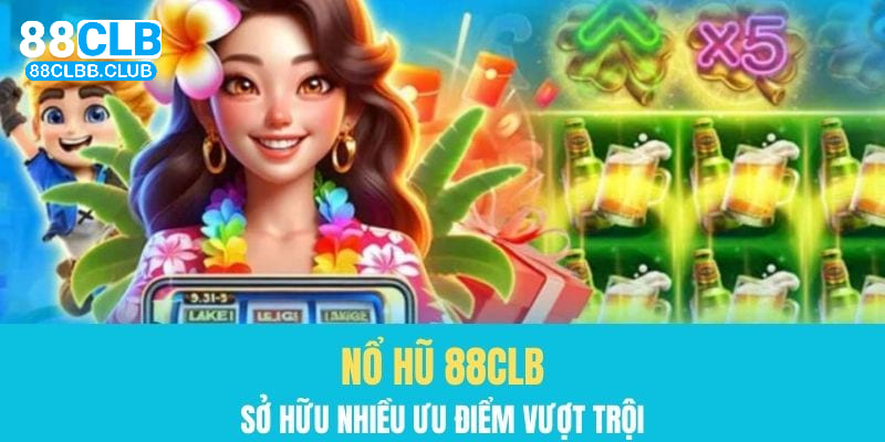 Những ưu điểm vượt trội sảnh nổ hũ tại 88CLB 