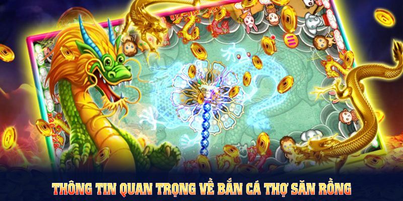 Những thông tin quan trọng về game bắn cá thợ săn rồng